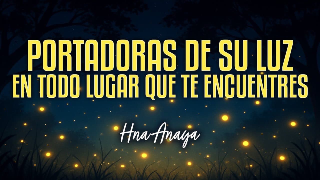 Portadoras De Su Luz En Todo Lugar Que Te Encuentres – Hna  Rosa Anaya